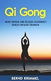 Qi Gong: mehr Energie und bessere Gesundheit durch einfache Übungen