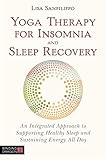 Yoga Therapy for Insomnia and Sleep Recovery: An Integrated Approach to Supporting Healthy Sleep and Sustaining Energy All Day