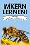 IMKERN LERNEN! Imkern für Anfänger und Einsteiger: Bienenhaltung und Imkern Schritt für Schritt erklärt. Eigenes Bienenvolk gründen und Monat für Monat erfolgreich durch das Bienenjahr begleiten.